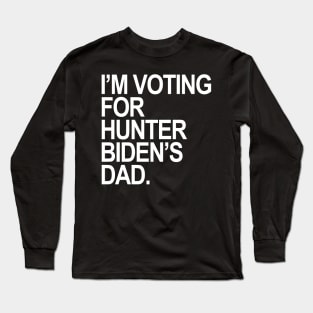 I’M VOTING FOR HUNTER BIDEN’S DAD. Long Sleeve T-Shirt